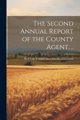 The Second Annual Report of the County Agent, .. by Red Lake County Farm Bureau Associati