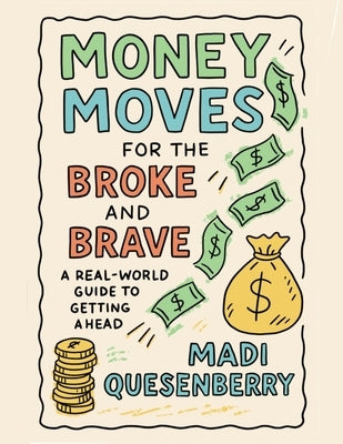 Money Moves for the Broke and Brave: A Real World Guide to Getting Ahead by Quesenberry, Madi