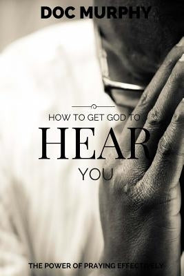 How to Get God to Hear You by Murphy, Doc