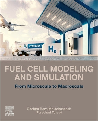 Fuel Cell Modeling and Simulation: From Microscale to Macroscale by Molaeimanesh, Gholam Reza