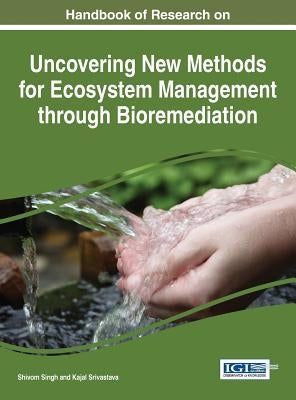 Handbook of Research on Uncovering New Methods for Ecosystem Management through Bioremediation by Singh, Shivom