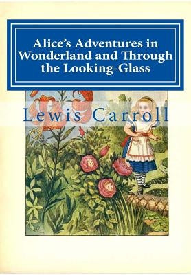 Alice's Adventures in Wonderland and Through the Looking-Glass by Carroll, Lewis
