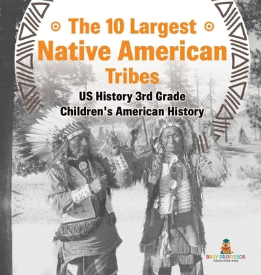 The 10 Largest Native American Tribes - US History 3rd Grade Children's American History by Baby Professor