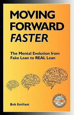 Moving Forward Faster: The Mental Evolution from Fake Lean to Real Lean by Emiliani, Bob