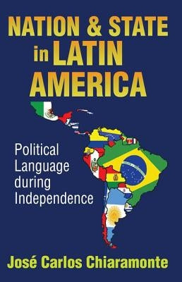 Nation and State in Latin America: Political Language During Independence by Chiaramonte, Jose Carlos