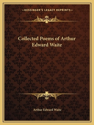 Collected Poems of Arthur Edward Waite by Waite, Arthur Edward