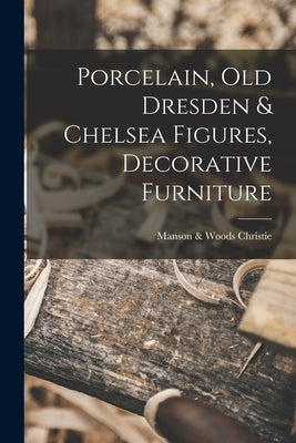 Porcelain, old Dresden & Chelsea Figures, Decorative Furniture by Christie, Manson &. Woods