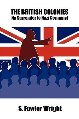 The British Colonies: No Surrender to Nazi Germany! by Wright, S. Fowler