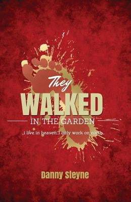 They Walked In The Garden: I live in Heaven, I only work on Earth by Steyne, Danny