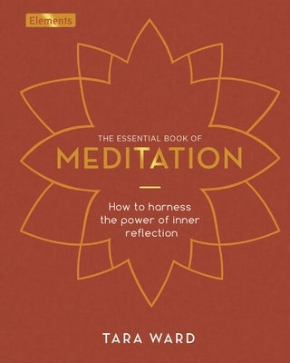 The Essential Book of Meditation: How to Harness the Power of Inner Reflection by Ward, Tara