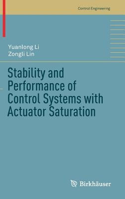 Stability and Performance of Control Systems with Actuator Saturation by Li, Yuanlong