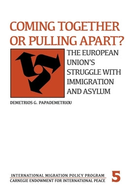 Coming Together or Pulling Apart?: The European Union's Struggle with Immigration and Asylum by Papademetriou, Demetrios G.
