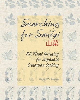 Searching for Sansai: B.C. Plant foraging for Japanese Canadian Cooking by Yamamoto, Sharon D. K.
