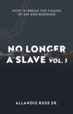 No Longer A Slave Vol. 1: How to Break the Chains of Sin and Bondage by Russ, Allandis
