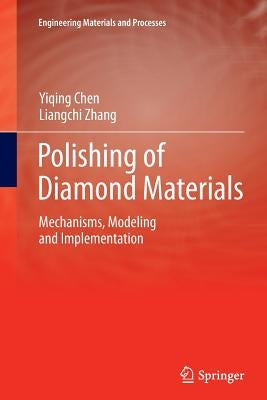 Polishing of Diamond Materials: Mechanisms, Modeling and Implementation by Chen, Yiqing