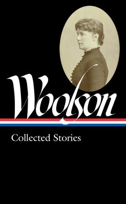 Constance Fenimore Woolson: Collected Stories (Loa #327) by Woolson, Constance Fenimore