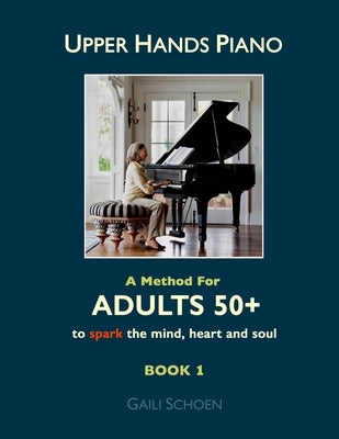 Upper Hands Piano: A Method for Adults 50+ to SPARK the Mind, Heart and Soul: Book 1 by Bateman, Melinda