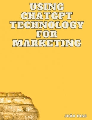 Using Chatgpt Technology for Marketing by Dias, Jo縊