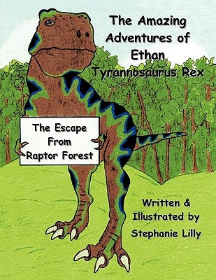 The Amazing Adventures of Ethan-Tyrannosaurus-Rex: The Escape from Raptor Forest by Lilly, Stephanie