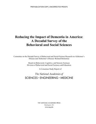 Reducing the Impact of Dementia in America: A Decadal Survey of the Behavioral and Social Sciences by National Academies of Sciences Engineeri