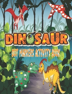 Dinosaurs Dot Markers Activity Book: Guided BIG DOTS - Do a dot page a day - Gift For Kids Ages 1-3, 2-4, 3-5, Baby, Preschool, Art Paint Daubers ... by Markers Arts, Dot