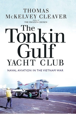 The Tonkin Gulf Yacht Club: Naval Aviation in the Vietnam War by Cleaver, Thomas McKelvey