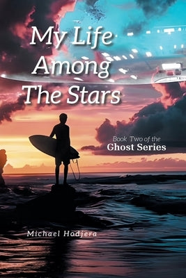 My Life Among The Stars: Book Two of the Ghost Series by Hodjera, Michael