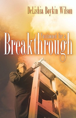 Positioned for a Breakthrough by Wilson, Delishia Boykin