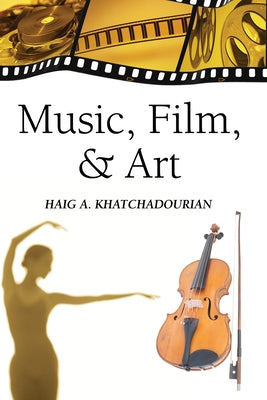 Music, Film, and Art by Khatchadourian, Haig A.