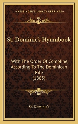 St. Dominic's Hymnbook: With The Order Of Compline, According To The Dominican Rite (1885) by St Dominic's