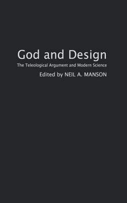 God and Design: The Teleological Argument and Modern Science by Manson, Neil a.