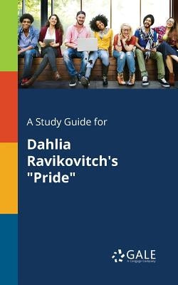 A Study Guide for Dahlia Ravikovitch's "Pride" by Gale, Cengage Learning