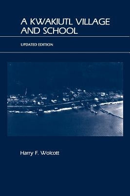 A Kwakiutl Village and School by Wolcott, Harry F.
