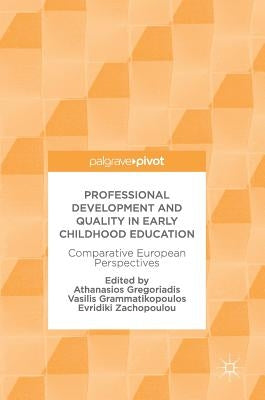 Professional Development and Quality in Early Childhood Education: Comparative European Perspectives by Gregoriadis, Athanasios