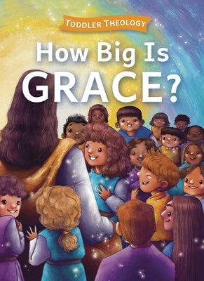 How Big Is Grace?: A Toddler Theology Book about Salvation by Groves, Lauren