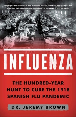 Influenza: The Hundred-Year Hunt to Cure the 1918 Spanish Flu Pandemic by Brown, Jeremy