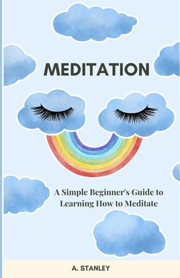 Meditation: A Simple Beginner's Guide to Learning How to Meditate by Stanley, Amanda