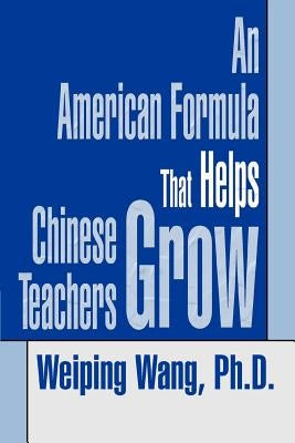 An American Formula That Helps Chinese Teachers Grow by Wang, Weiping