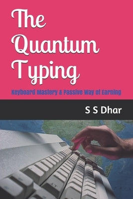 The Quantum Typing: Keyboard Mastery & Passive Way of Earning by S. Dhar, S.