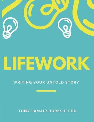 LIFEwork: Writing Your Untold Story [ a workbook ] by Burks II, Tony Lamair