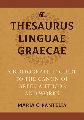 Thesaurus Linguae Graecae: A Bibliographic Guide to the Canon of Greek Authors and Works by Pantelia, Maria C.
