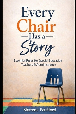 Every Chair Has a Story: Essential Rules for Special Education Teachers & Administrators by Pettiford, Sharena