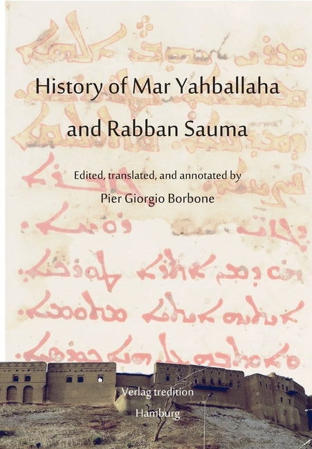 History of Mar Yahballaha and Rabban Sauma: Edited, translated, and annotated by Pier Giorgio Borbone by Borbone, Pier Giorgio