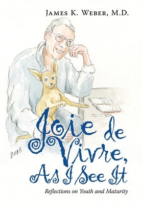 Joie De Vivre, as I See It: Reflections on Youth and Maturity by Weber, James K.