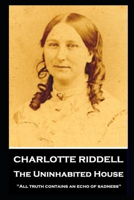 Charlotte Riddell - The Uninhabited House: ''All truth contains an echo of sadness'' by Riddell, Charlotte