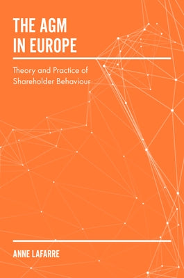 The Agm in Europe: Theory and Practice of Shareholder Behaviour by Lafarre, Anne