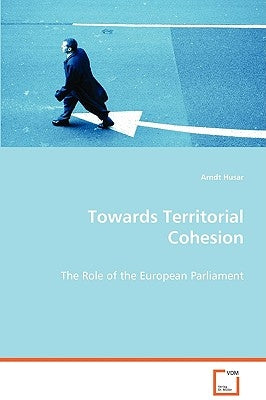 Towards Territorial Cohesion - The Role of the European Parliament by Husar, Arndt