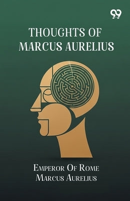 Thoughts Of Marcus Aurelius by Aurelius, Emperor Of Rome Marcus