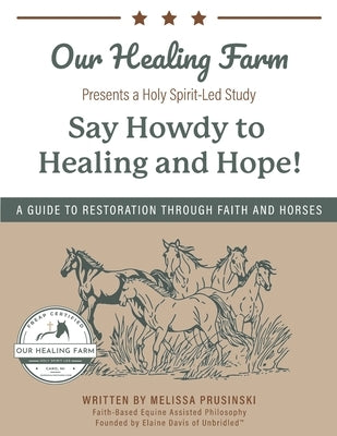 Say Howdy to Healing and Hope!: A Guide to Restoration Through Faith and Horses by Prusinski, Melissa