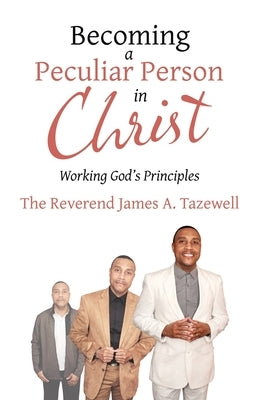 Becoming a Peculiar Person in Christ: Working God's Principles by Tazewell, James A.
